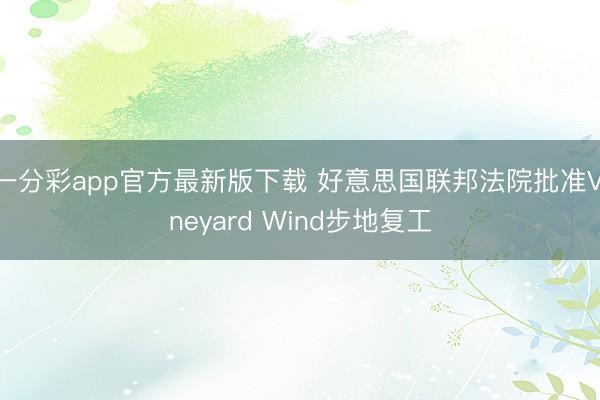 一分彩app官方最新版下载 好意思国联邦法院批准Vineyard Wind步地复工