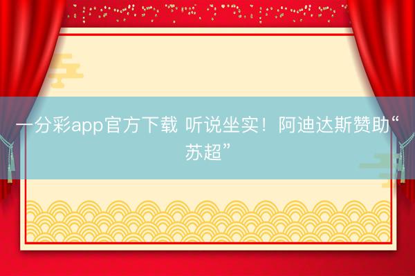一分彩app官方下载 听说坐实！阿迪达斯赞助“苏超”