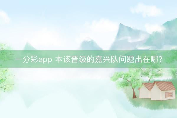 一分彩app 本该晋级的嘉兴队问题出在哪？