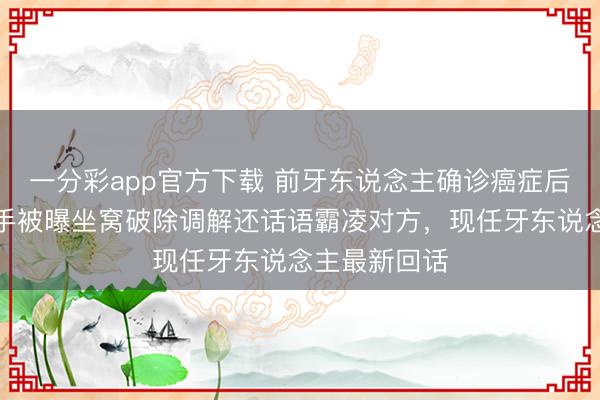 一分彩app官方下载 前牙东说念主确诊癌症后，著明女歌手被曝坐窝破除调解还话语霸凌对方，现任牙东说念主最新回话