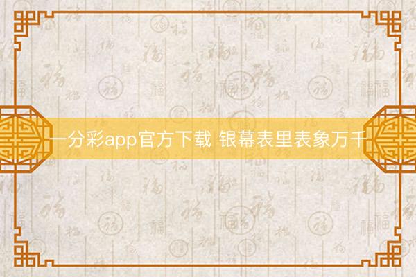 一分彩app官方下载 银幕表里表象万千