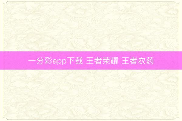 一分彩app下载 王者荣耀 王者农药