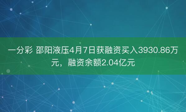一分彩 邵阳液压4月7日获融资买入3930.86万元，融资余额2.04亿元
