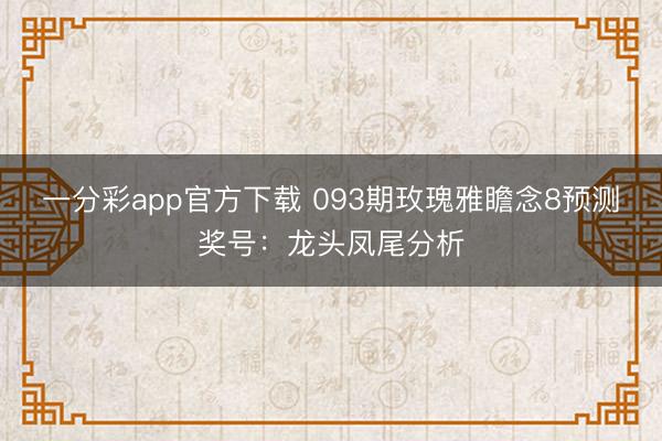 一分彩app官方下载 093期玫瑰雅瞻念8预测奖号:龙头凤尾分析