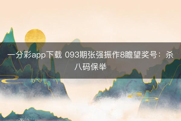 一分彩app下载 093期张强振作8瞻望奖号：杀八码保举