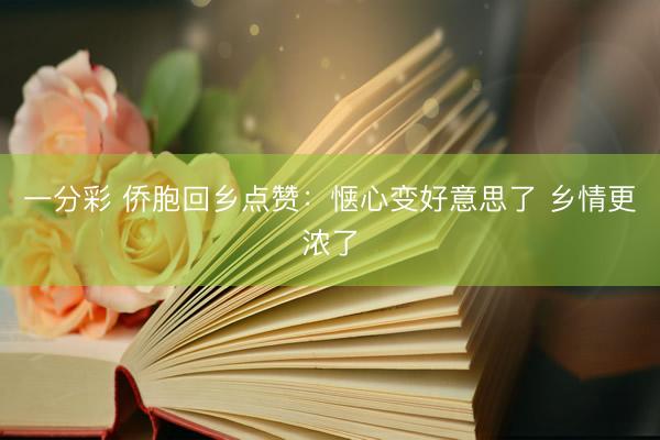 一分彩 侨胞回乡点赞：惬心变好意思了 乡情更浓了