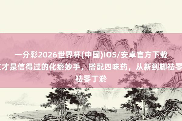 一分彩2026世界杯(中国)IOS/安卓官方下载 桃仁才是信得过的化瘀妙手，搭配四味药，从新到脚祛零丁淤