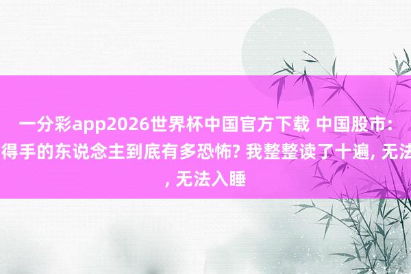 一分彩app2026世界杯中国官方下载 中国股市: 炒股得手的东说念主到底有多恐怖? 我整整读了十遍， 无法入睡