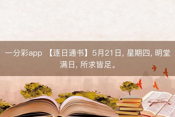 一分彩app 【逐日通书】5月21日， 星期四， 明堂满日， 所求皆足。