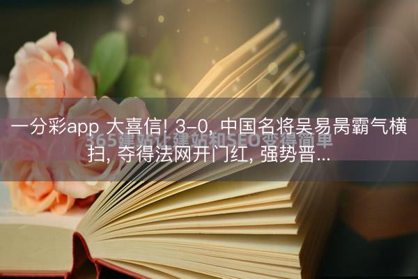 一分彩app 大喜信! 3-0， 中国名将吴易昺霸气横扫， 夺得法网开门红， 强势晋...