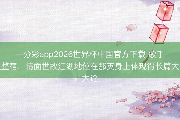 一分彩app2026世界杯中国官方下载 歌手这整宿，情面世故江湖地位在那英身上体现得长篇大论