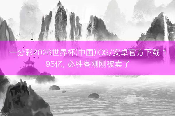 一分彩2026世界杯(中国)IOS/安卓官方下载 195亿， 必胜客刚刚被卖了